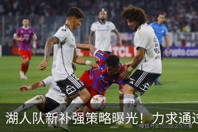 湖人队新补强策略曝光！力求通过三方交易提升锋线实力